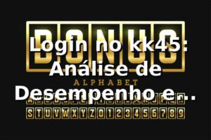📊 Login no kk45: Análise de Desempenho e Eficiência em 2026