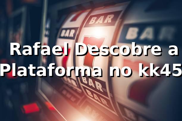 🎰 Rafael Descobre a Plataforma no kk45